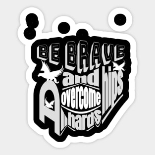 Be brave and overcome all hardships Sticker